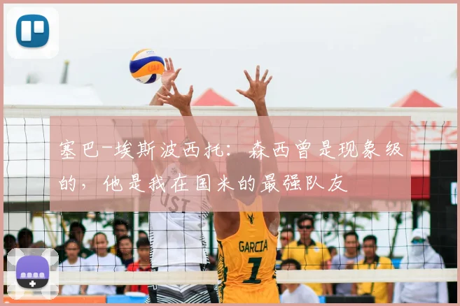 塞巴-埃斯波西托:森西曾是现象级的,他是我在国米的最强队友