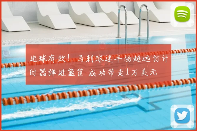进球有效!马刺球迷半场超远打计时器弹进篮筐 成功带走1万美元