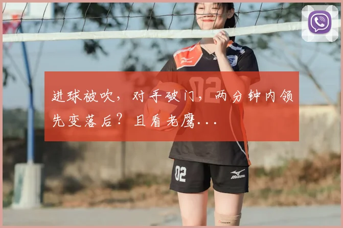 进球被吹,对手破门,两分钟内领先变落后?且看老鹰...